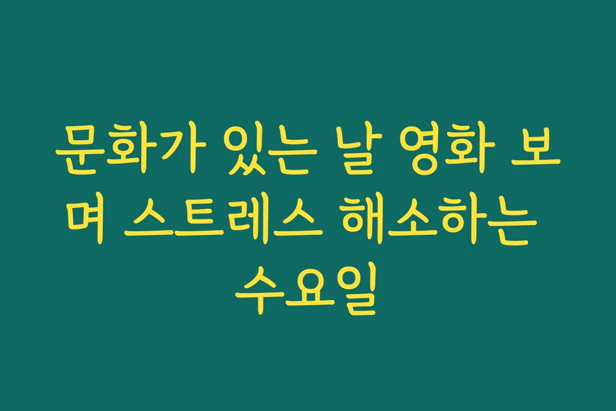 문화가 있는 날 영화 보며 스트레스 해소하는 수요일