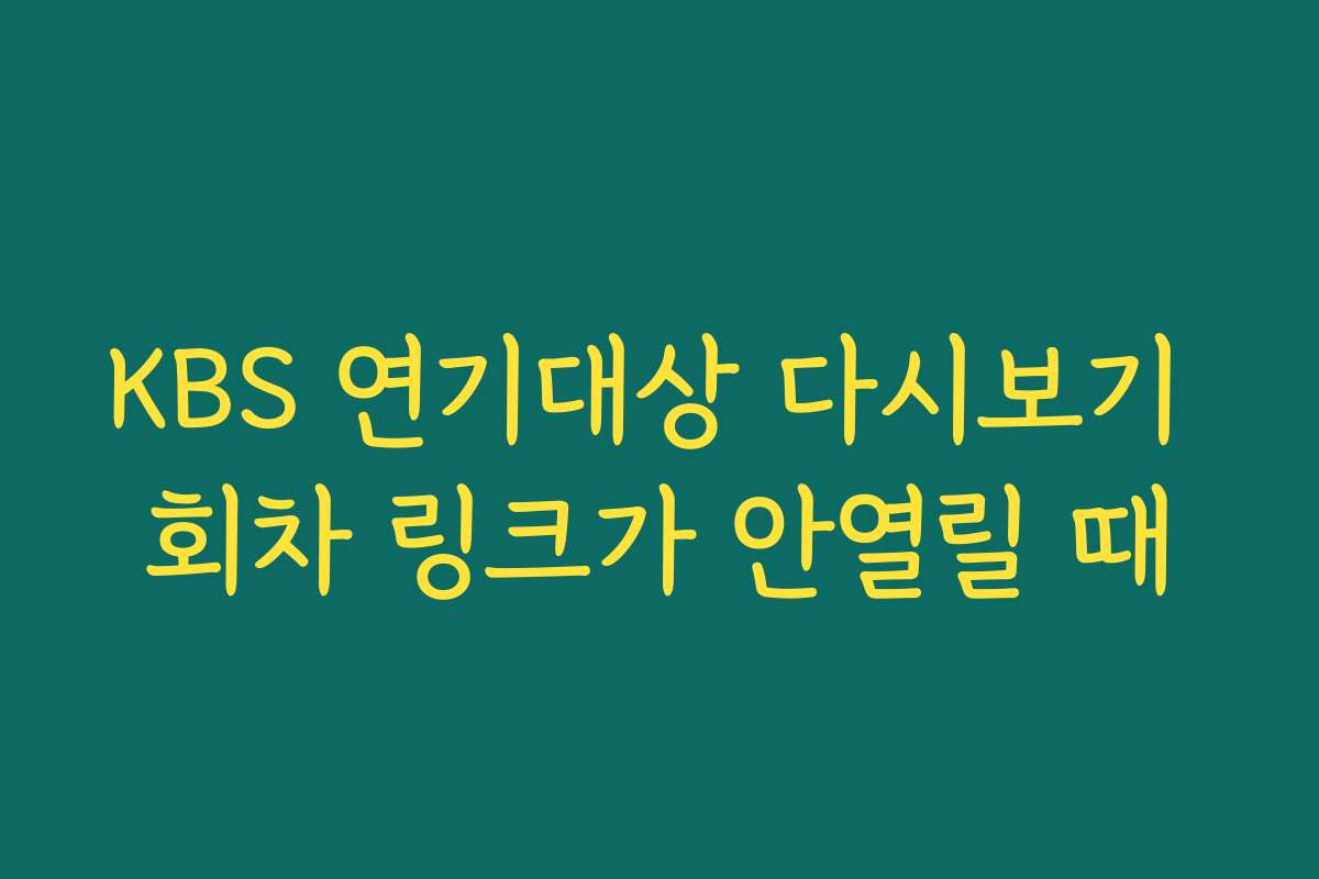 KBS 연기대상 다시보기 회차 링크가 안열릴 때