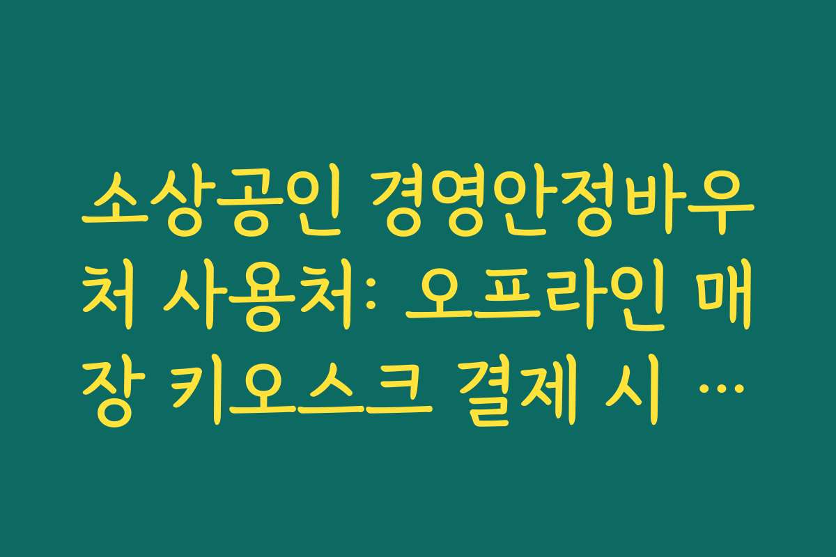 소상공인 경영안정바우처 사용처: 오프라인 매장 키오스크 결제 시 주의점