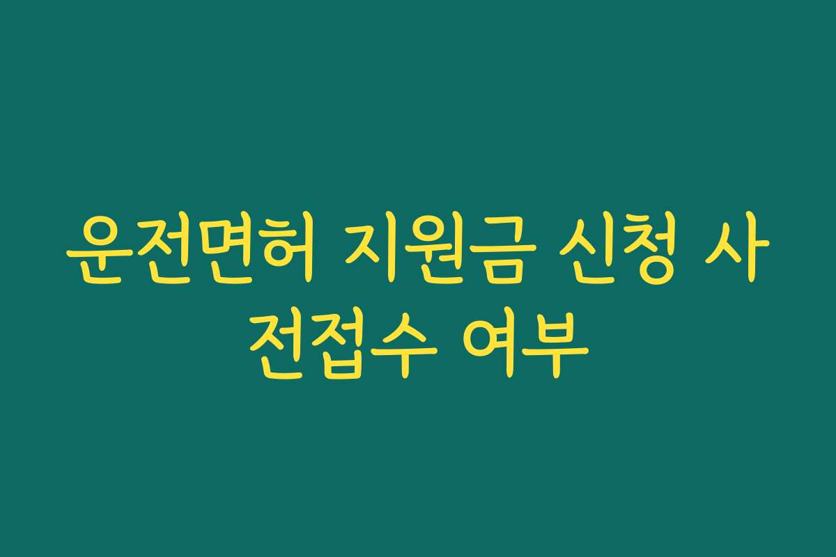 운전면허 지원금 신청 사전접수 여부