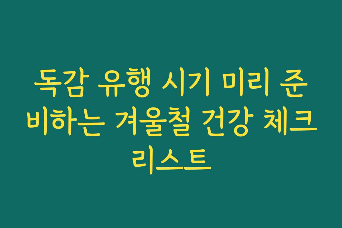 독감 유행 시기 미리 준비하는 겨울철 건강 체크리스트