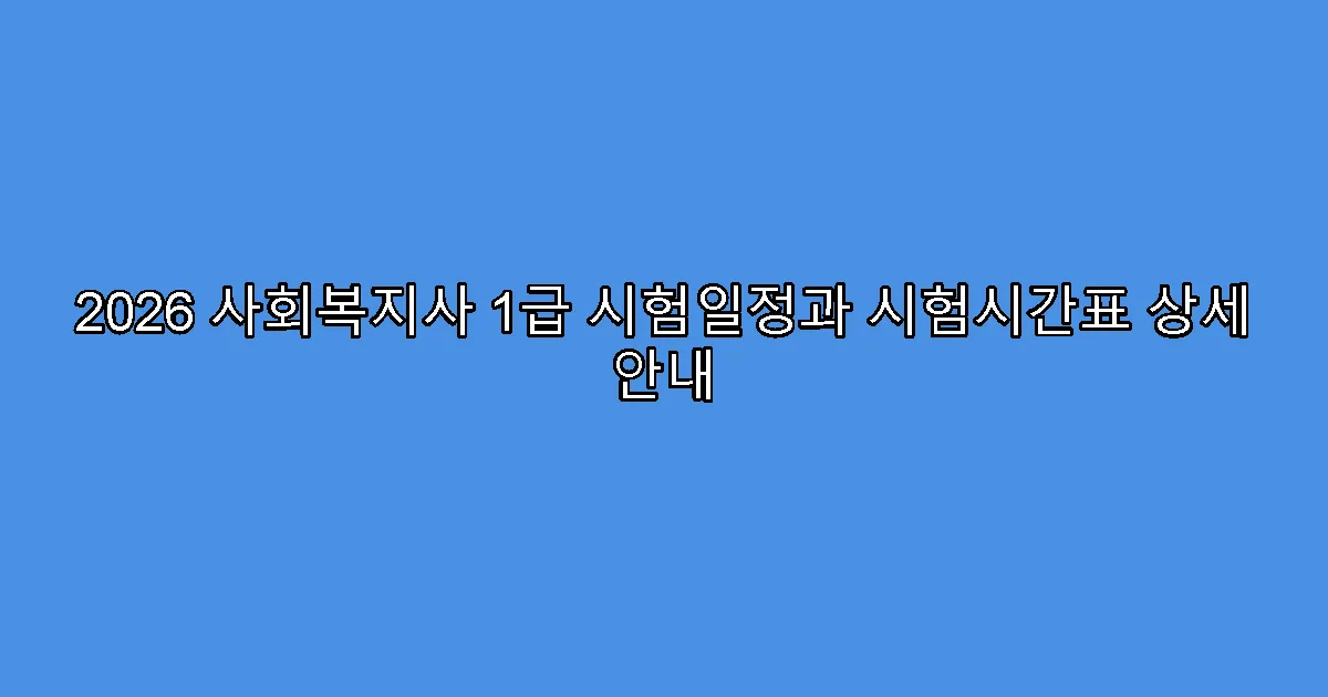 2026 사회복지사 1급 시험일정과 시험시간표 상세 안내