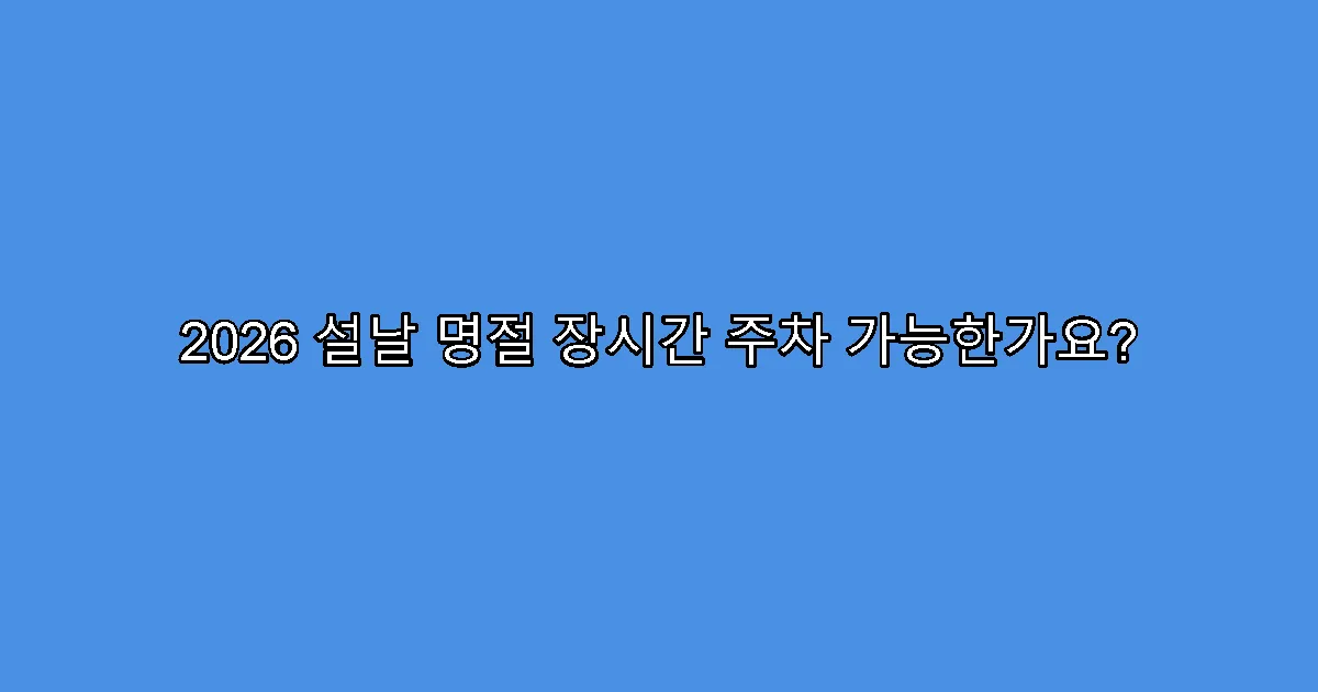 2026 설날 명절 장시간 주차 가능한가요?