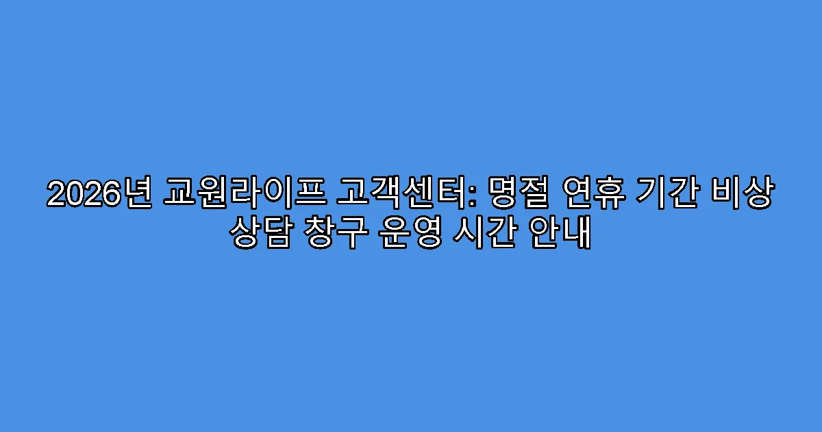 2026년 교원라이프 고객센터: 명절 연휴 기간 비상 상담 창구 운영 시간 안내