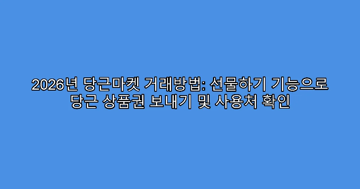 2026년 당근마켓 거래방법: 선물하기 기능으로 당근 상품권 보내기 및 사용처 확인