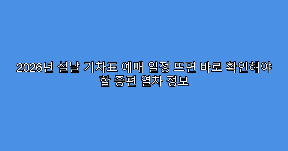 2026년 설날 기차표 예매 일정 뜨면 바로 확인해야 할 증편 열차 정보