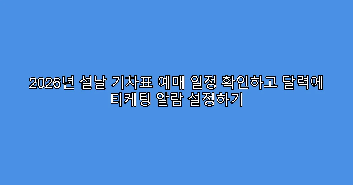 2026년 설날 기차표 예매 일정 확인하고 달력에 티케팅 알람 설정하기