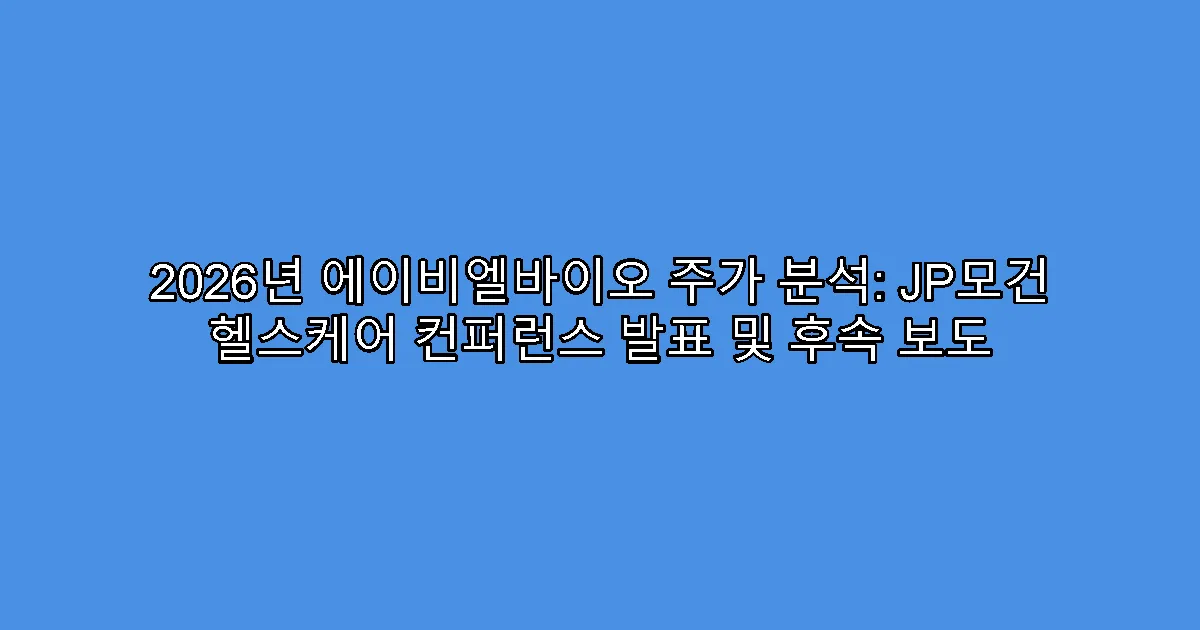 2026년 에이비엘바이오 주가 분석: JP모건 헬스케어 컨퍼런스 발표 및 후속 보도
