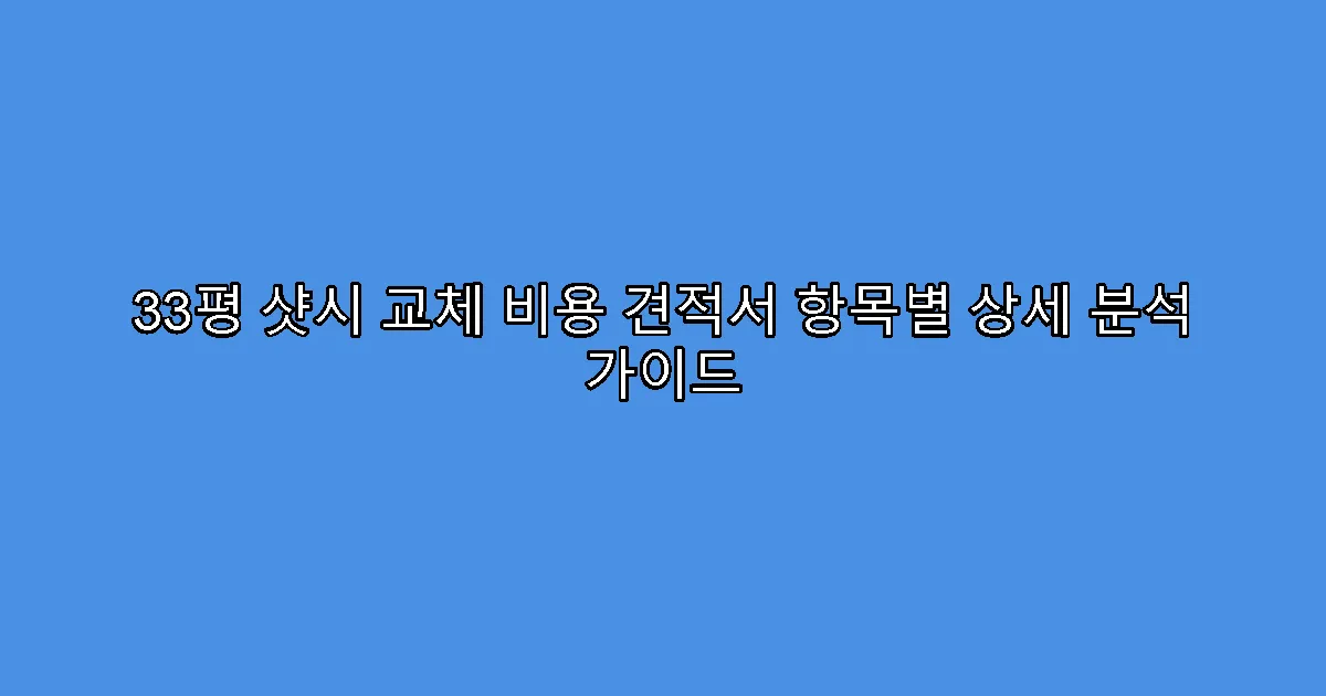 33평 샷시 교체 비용 견적서 항목별 상세 분석 가이드