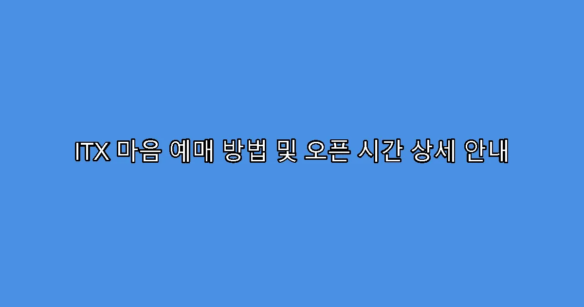 ITX 마음 예매 방법 및 오픈 시간 상세 안내