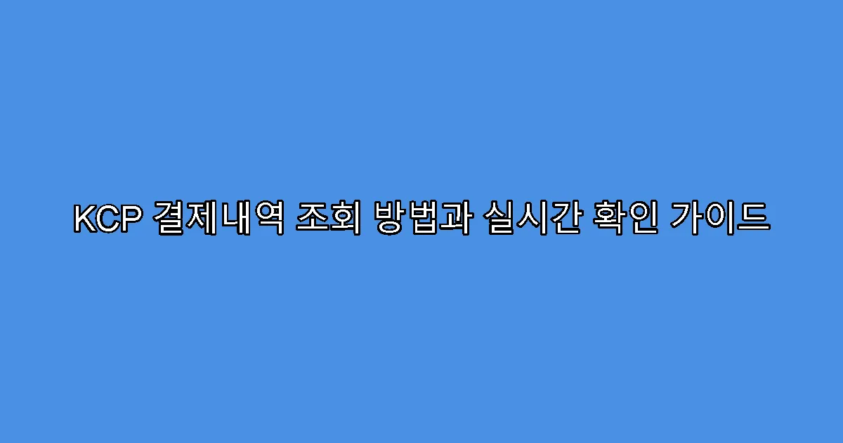 KCP 결제내역 조회 방법과 실시간 확인 가이드