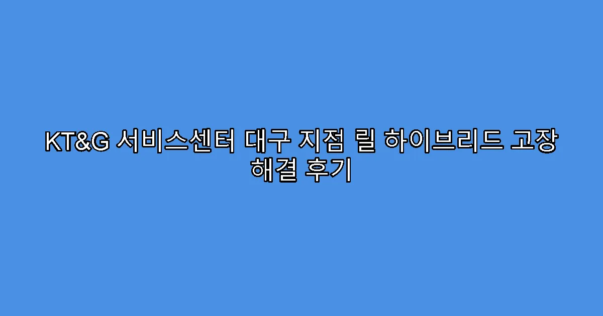 KT&G 서비스센터 대구 지점 릴 하이브리드 고장 해결 후기
