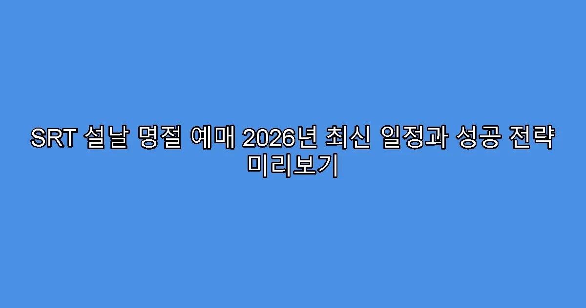 SRT 설날 명절 예매 2026년 최신 일정과 성공 전략 미리보기