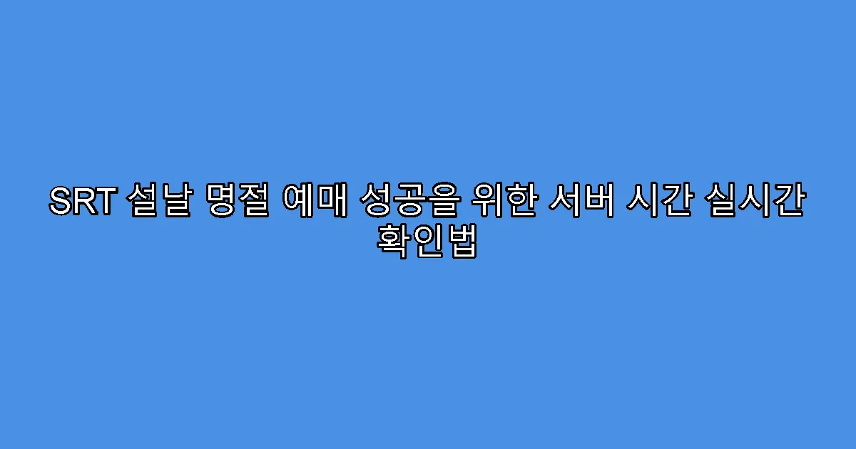 SRT 설날 명절 예매 성공을 위한 서버 시간 실시간 확인법