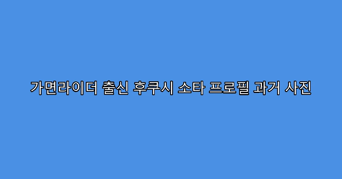 가면라이더 출신 후쿠시 소타 프로필 과거 사진