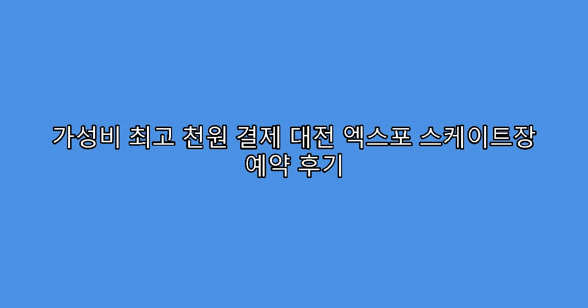가성비 최고 천원 결제 대전 엑스포 스케이트장 예약 후기