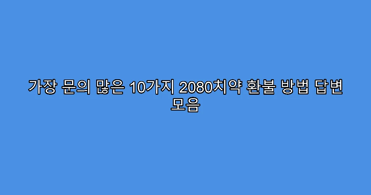 가장 문의 많은 10가지 2080치약 환불 방법 답변 모음