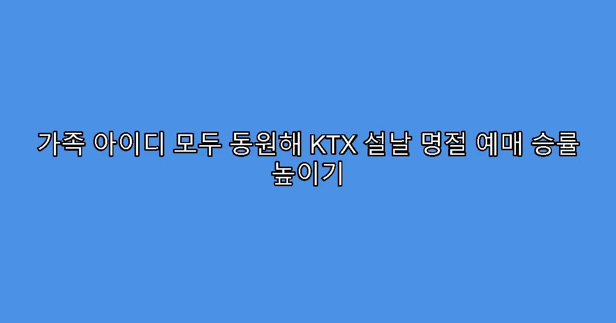 가족 아이디 모두 동원해 KTX 설날 명절 예매 승률 높이기
