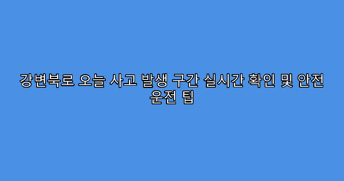 강변북로 오늘 사고 발생 구간 실시간 확인 및 안전 운전 팁