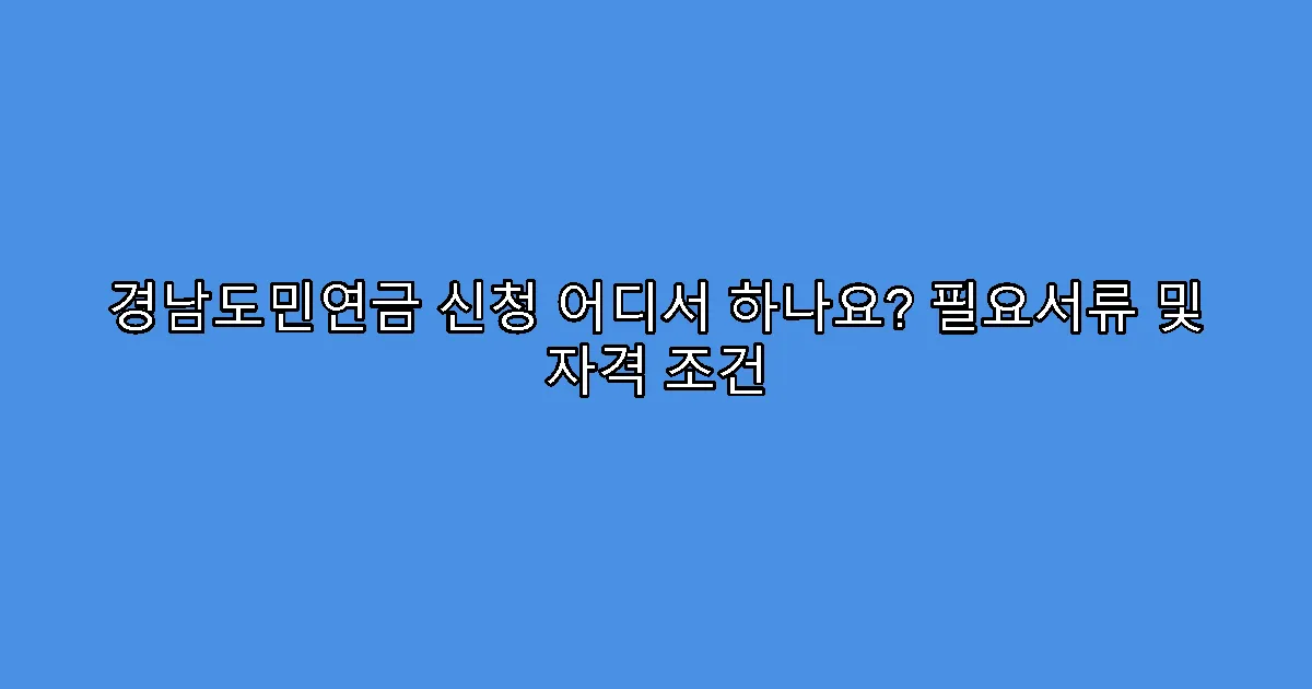 경남도민연금 신청 어디서 하나요? 필요서류 및 자격 조건