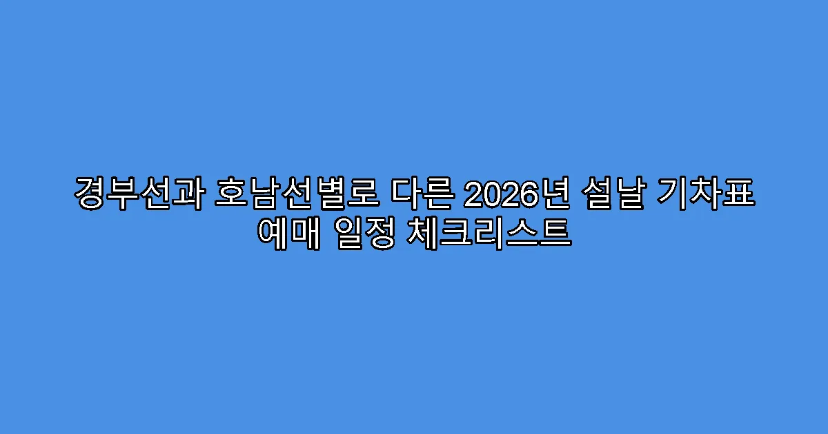 경부선과 호남선별로 다른 2026년 설날 기차표 예매 일정 체크리스트