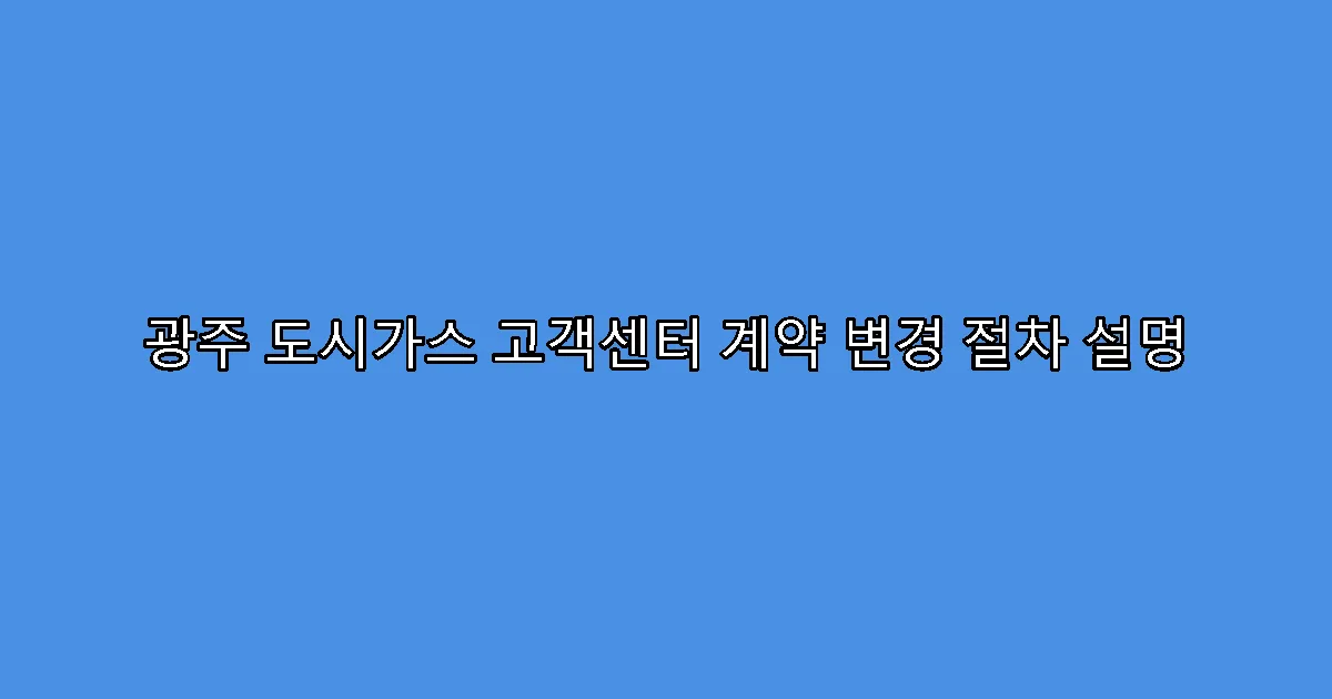 광주 도시가스 고객센터 계약 변경 절차 설명