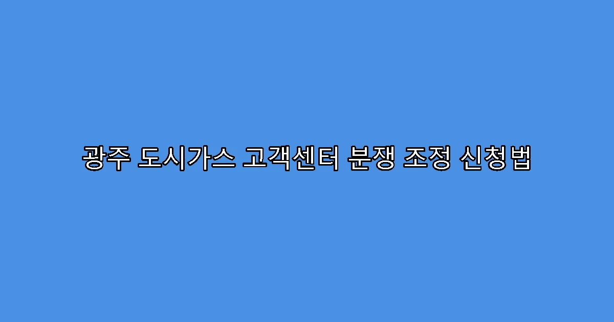 광주 도시가스 고객센터 분쟁 조정 신청법