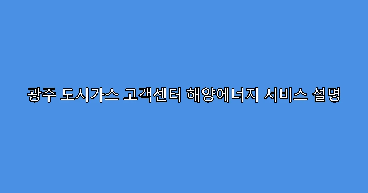 광주 도시가스 고객센터 해양에너지 서비스 설명