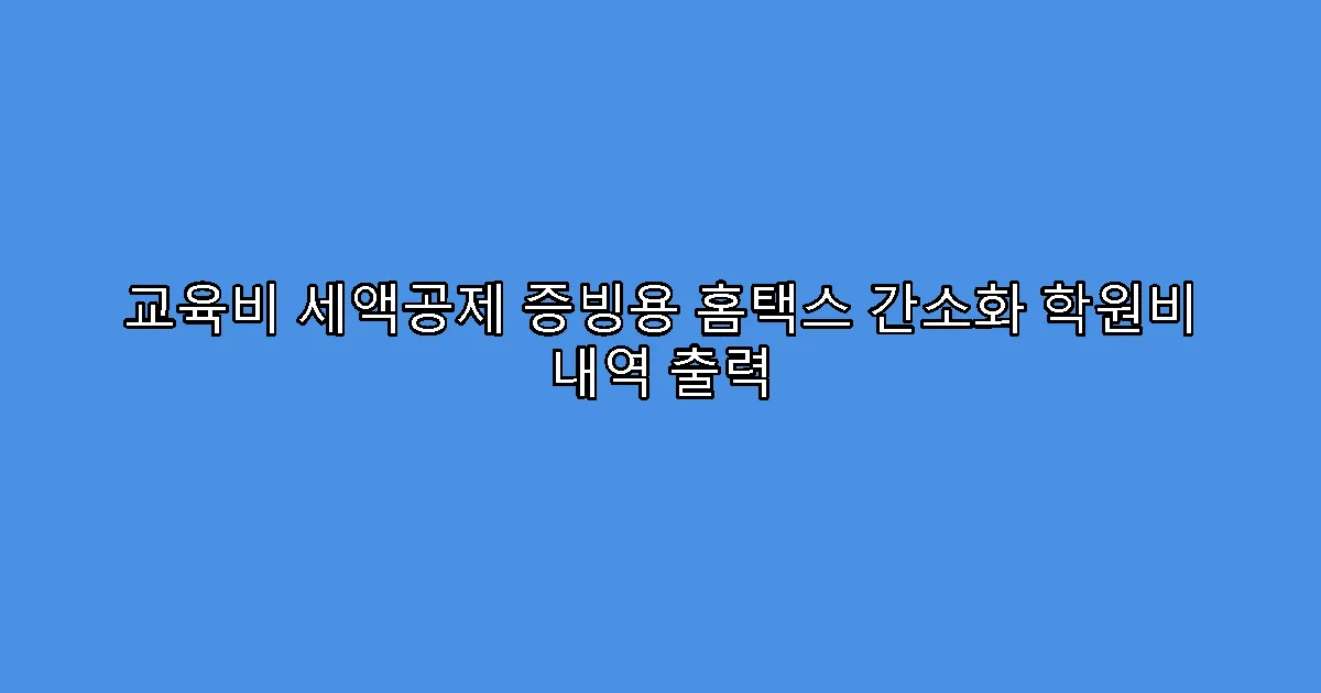 교육비 세액공제 증빙용 홈택스 간소화 학원비 내역 출력
