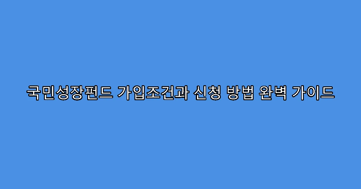 국민성장펀드 가입조건과 신청 방법 완벽 가이드