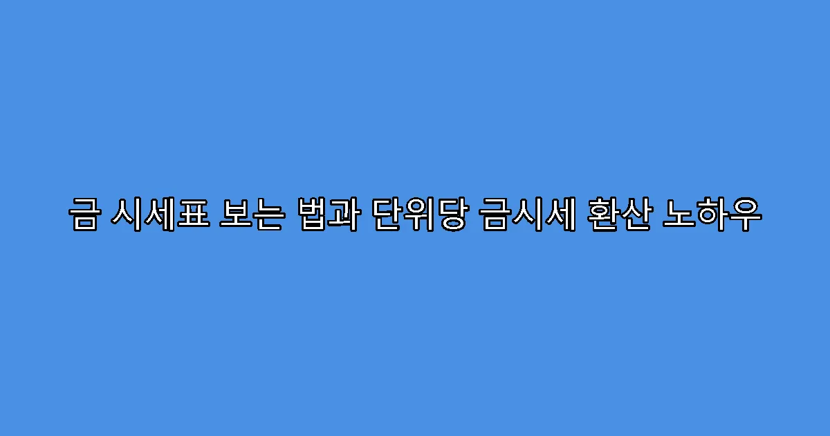 금 시세표 보는 법과 단위당 금시세 환산 노하우