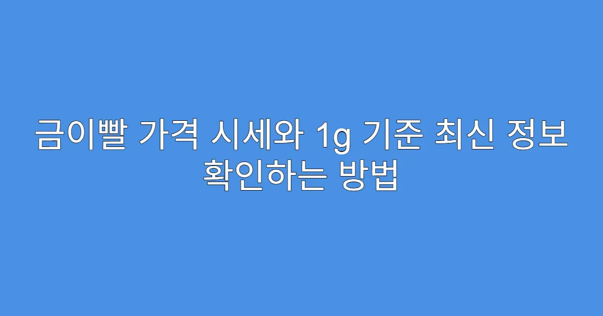 금이빨 가격 시세와 1g 기준 최신 정보 확인하는 방법