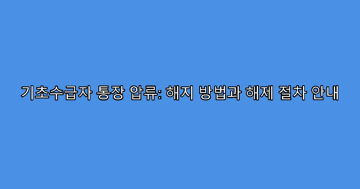 기초수급자 통장 압류: 해지 방법과 해제 절차 안내