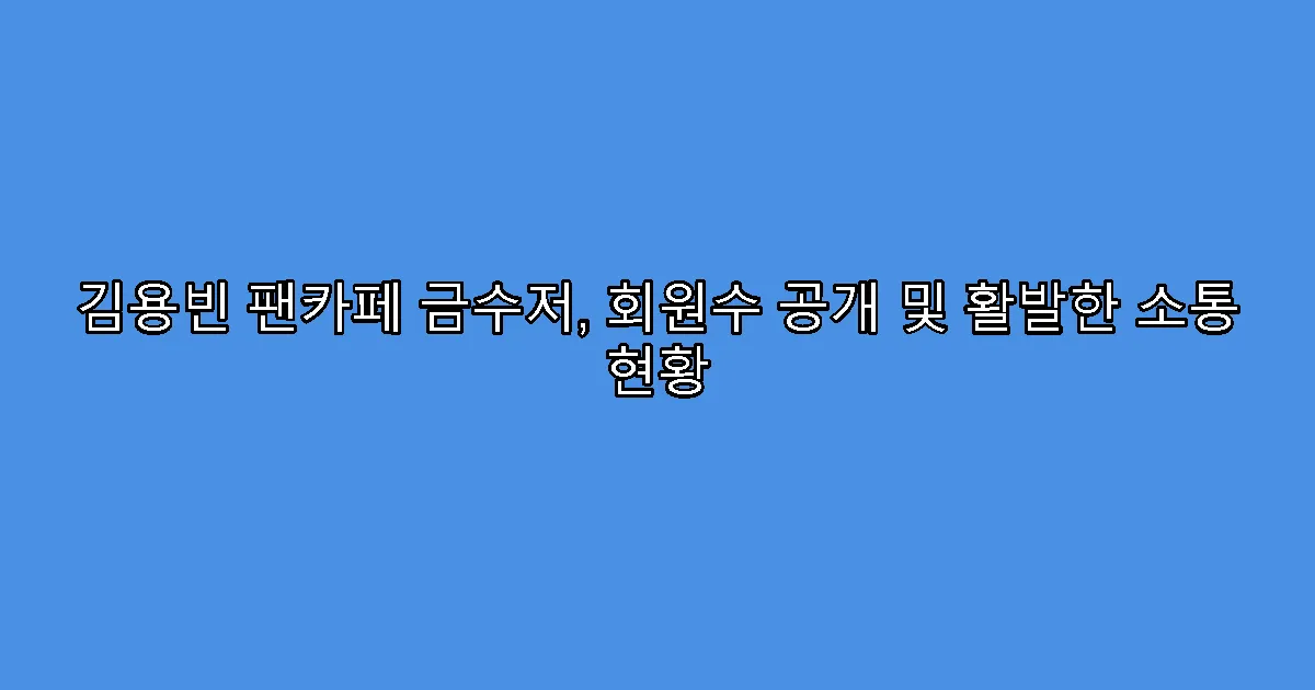 김용빈 팬카페 금수저, 회원수 공개 및 활발한 소통 현황