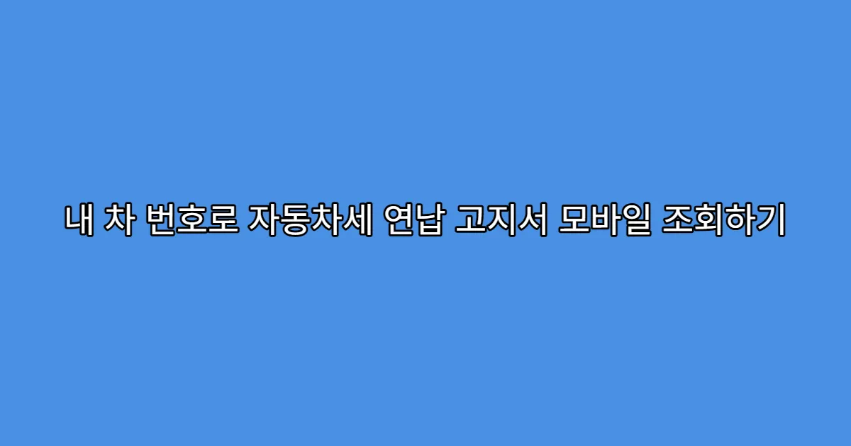 내 차 번호로 자동차세 연납 고지서 모바일 조회하기