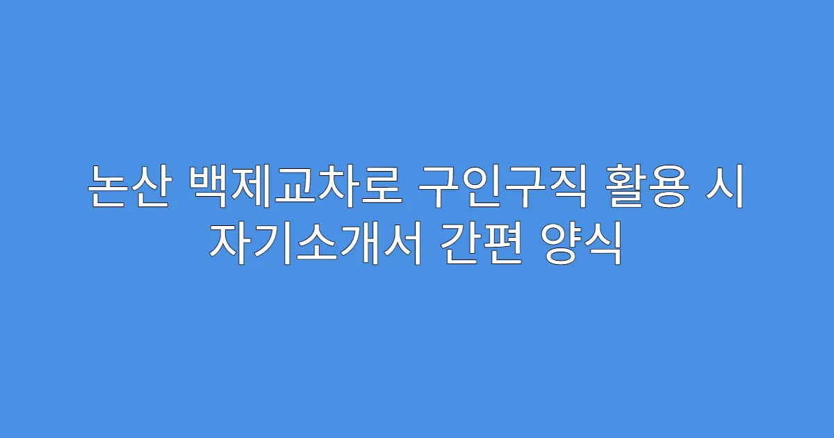 논산 백제교차로 구인구직 활용 시 자기소개서 간편 양식