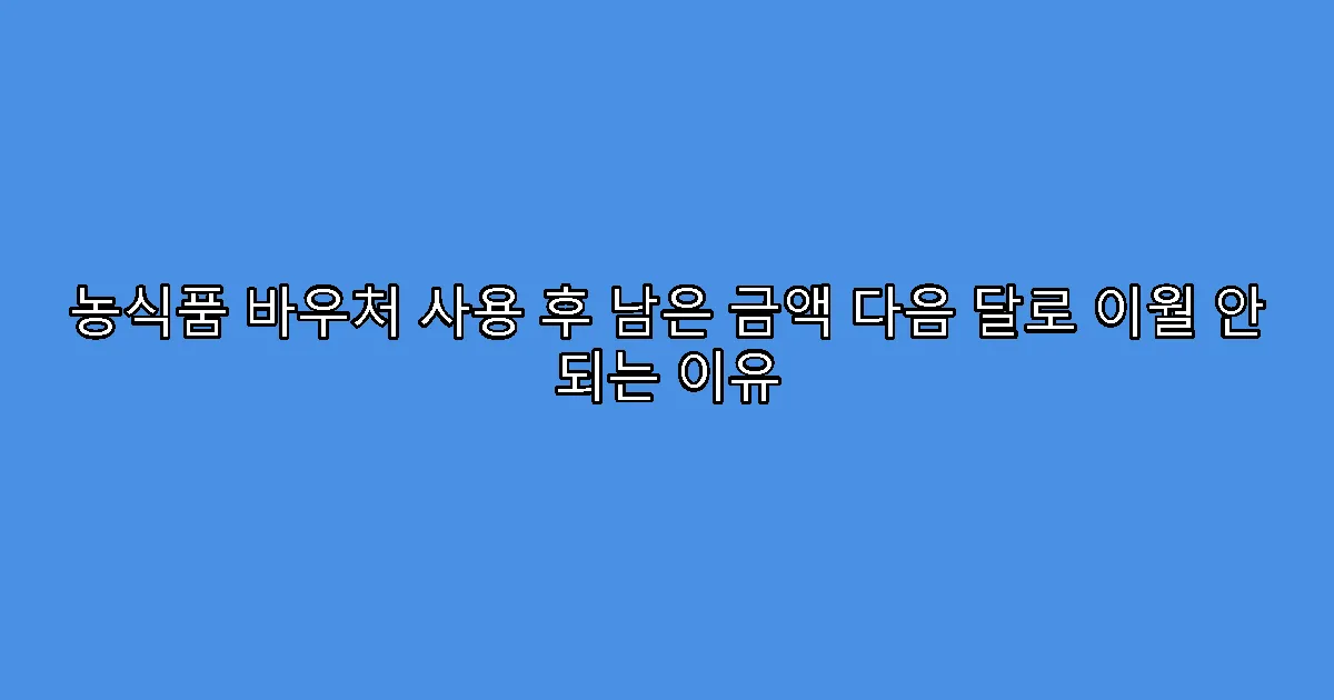 농식품 바우처 사용 후 남은 금액 다음 달로 이월 안 되는 이유