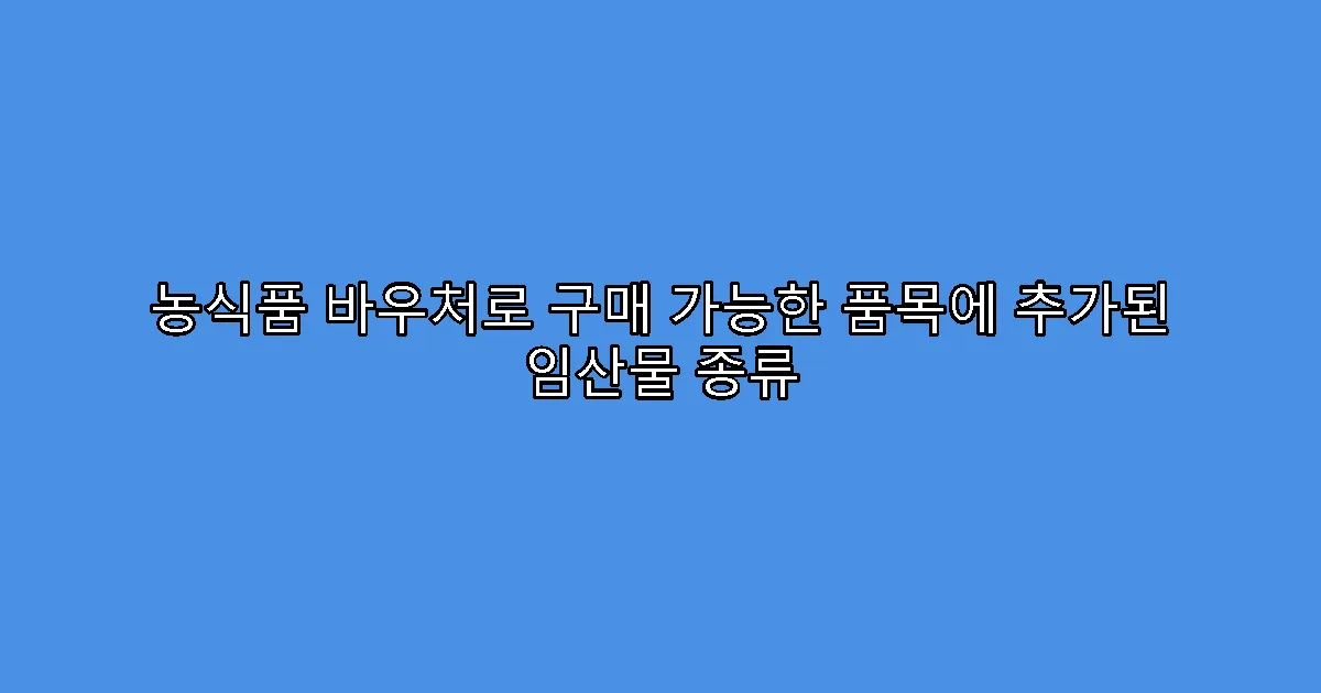 농식품 바우처로 구매 가능한 품목에 추가된 임산물 종류