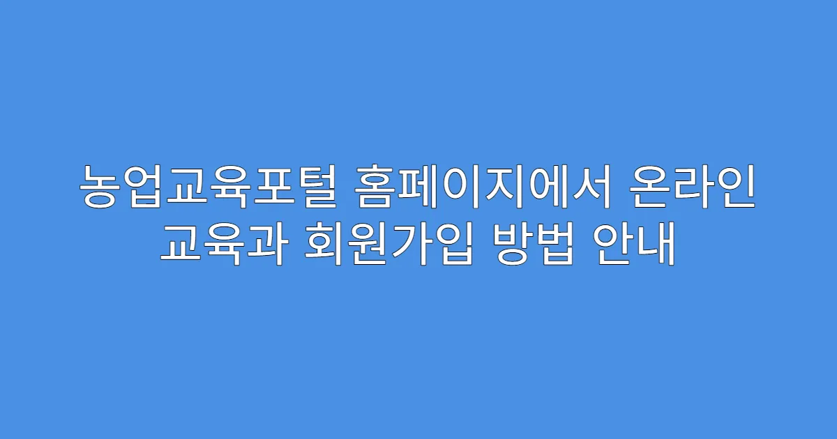 농업교육포털 홈페이지에서 온라인 교육과 회원가입 방법 안내