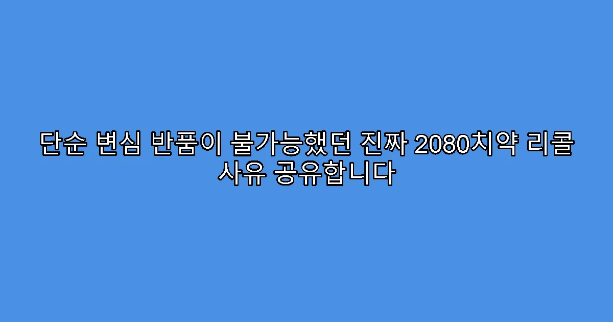 단순 변심 반품이 불가능했던 진짜 2080치약 리콜 사유 공유합니다