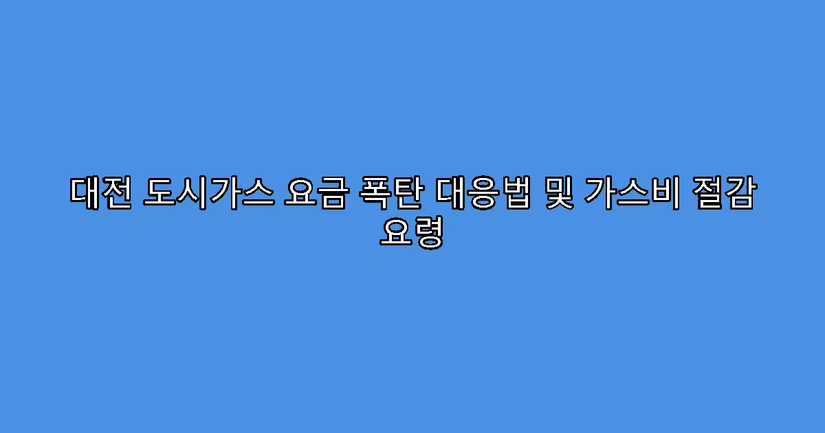 대전 도시가스 요금 폭탄 대응법 및 가스비 절감 요령