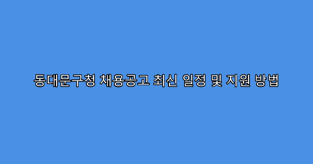 동대문구청 채용공고 최신 일정 및 지원 방법