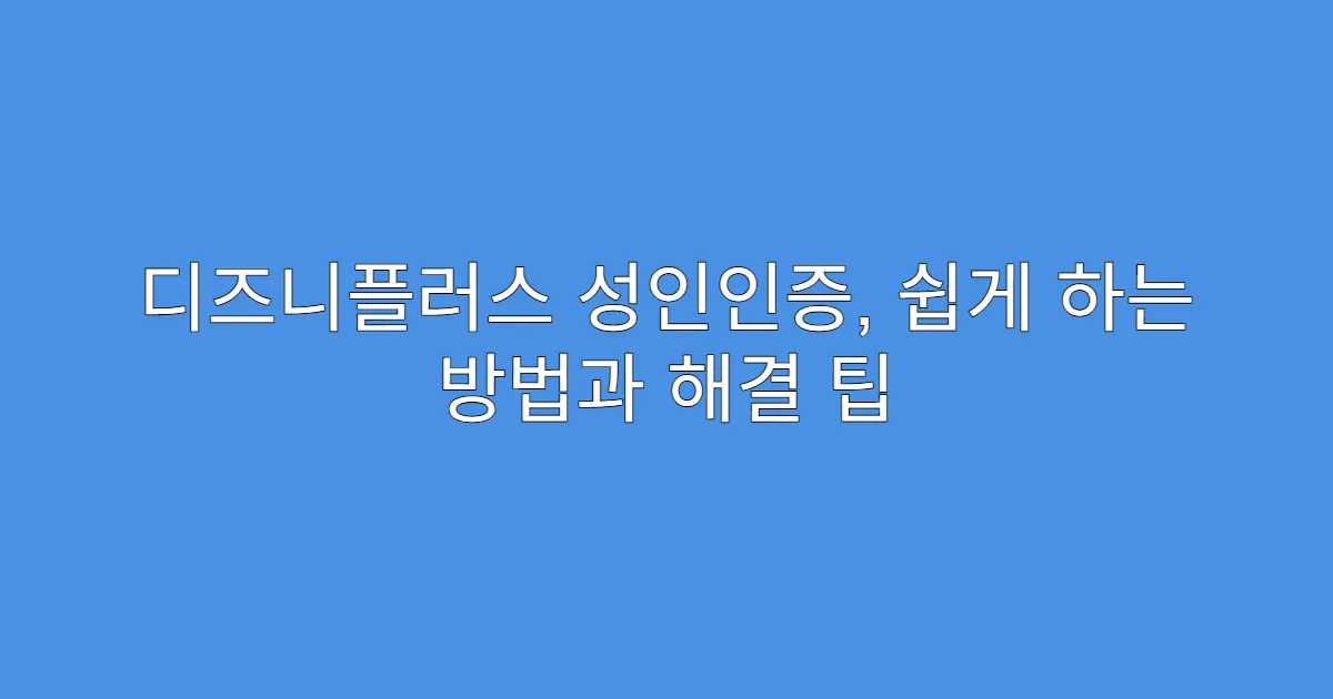 디즈니플러스 성인인증, 쉽게 하는 방법과 해결 팁