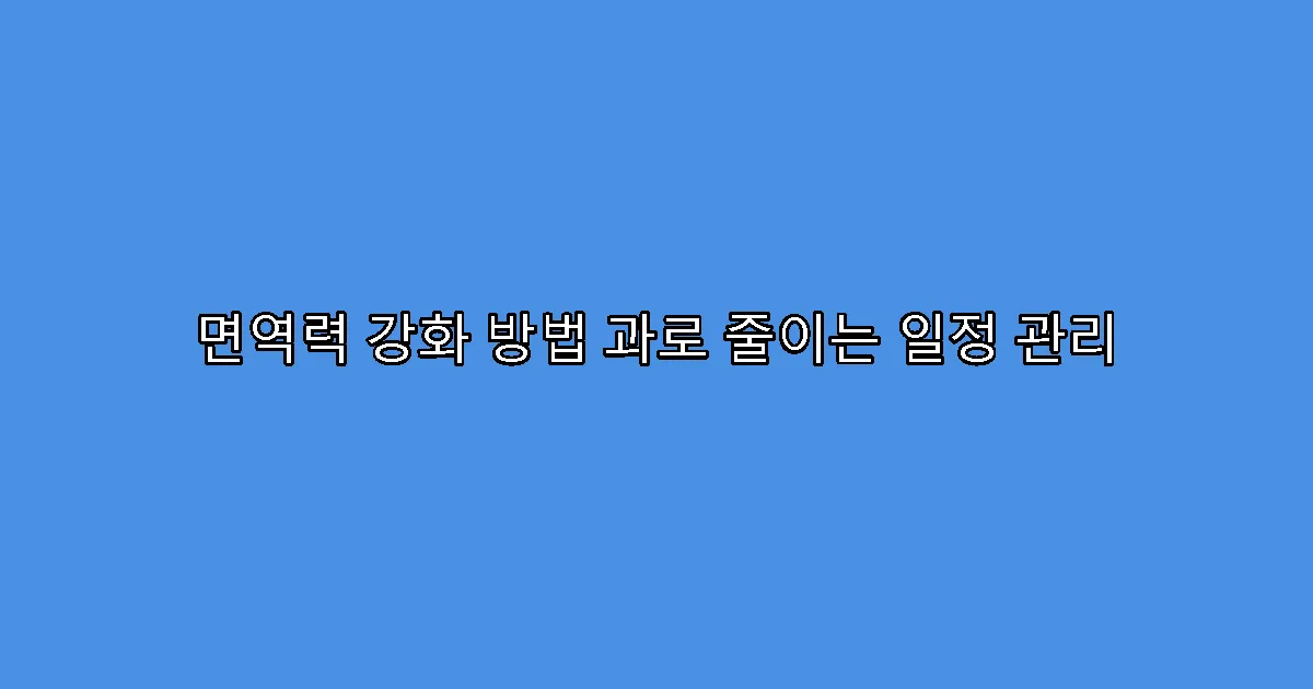 면역력 강화 방법 과로 줄이는 일정 관리