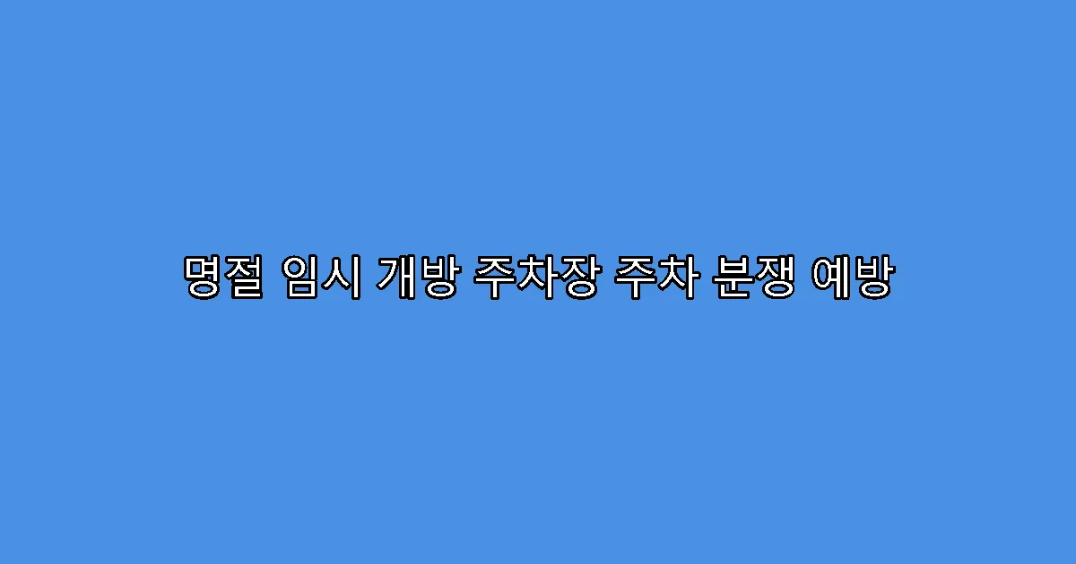 명절 임시 개방 주차장 주차 분쟁 예방