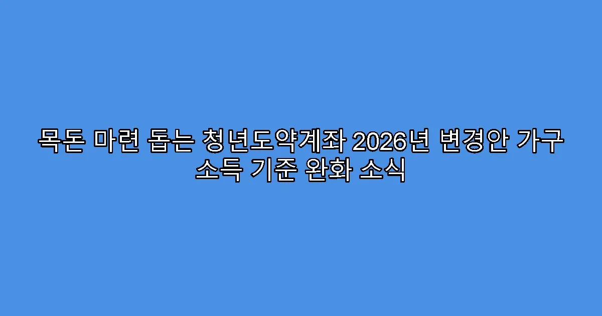 목돈 마련 돕는 청년도약계좌 2026년 변경안 가구 소득 기준 완화 소식
