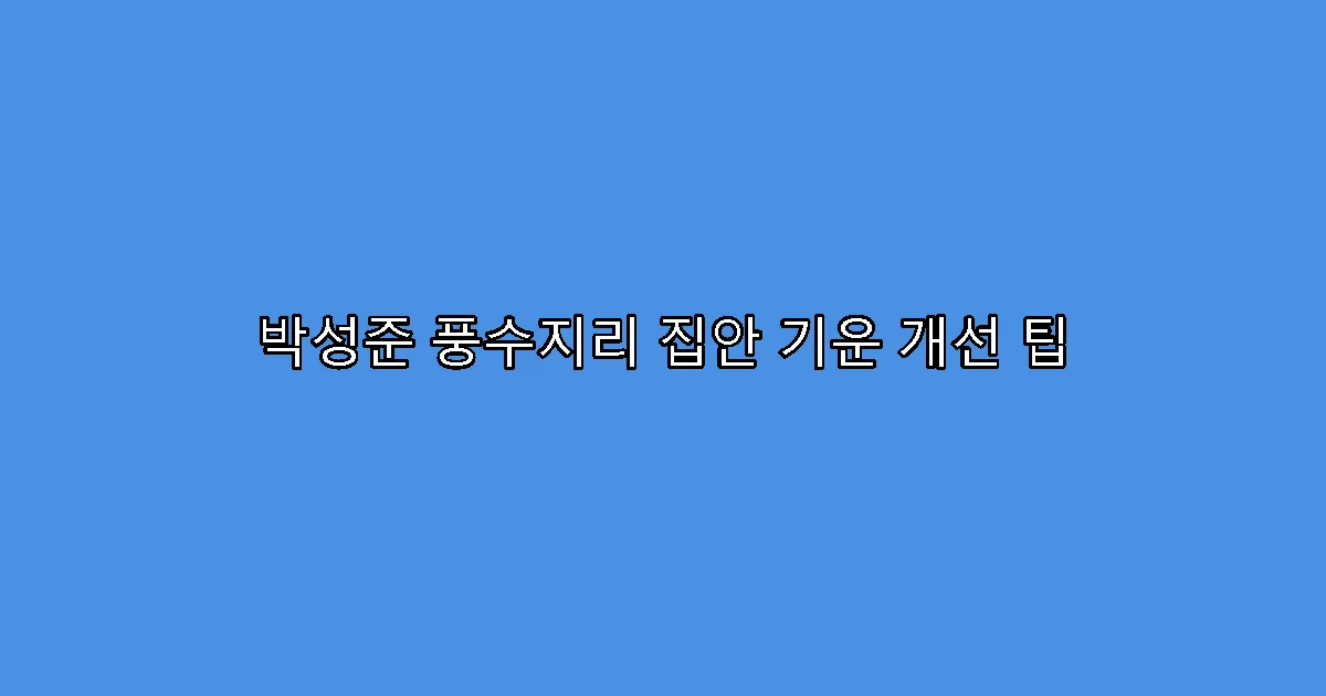 박성준 풍수지리 집안 기운 개선 팁