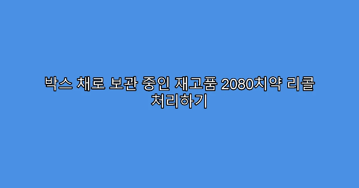 박스 채로 보관 중인 재고품 2080치약 리콜 처리하기