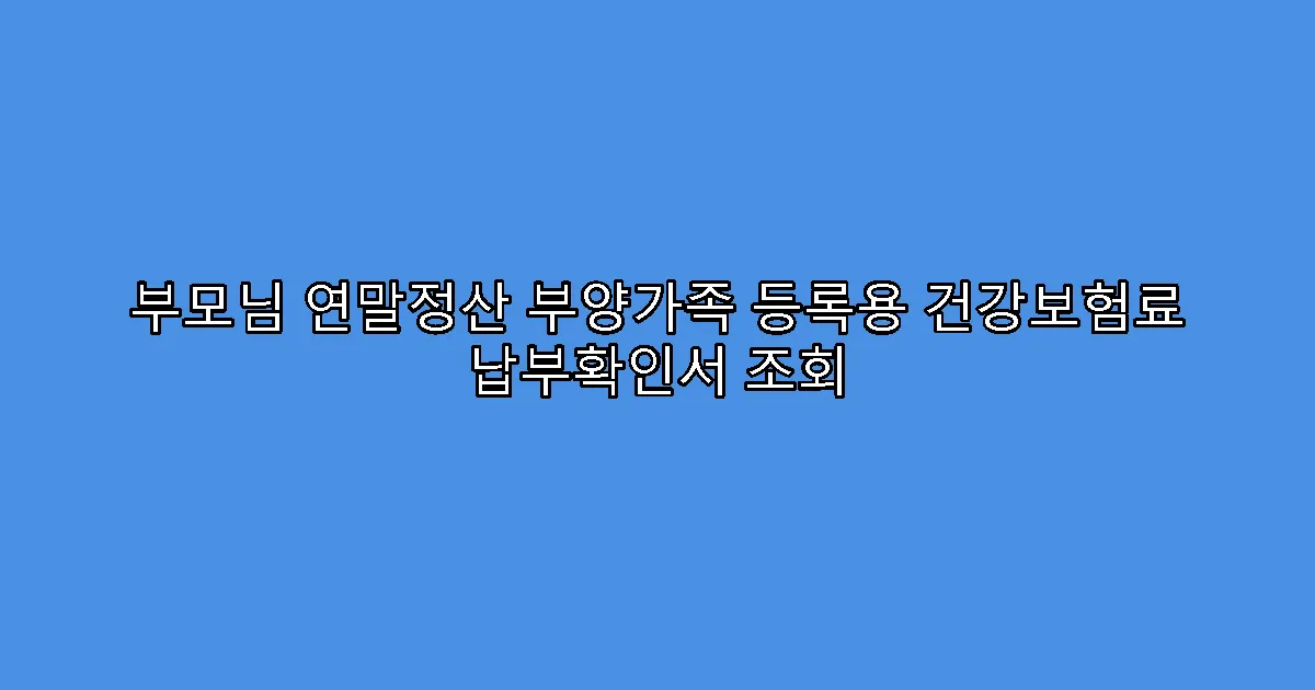 부모님 연말정산 부양가족 등록용 건강보험료 납부확인서 조회