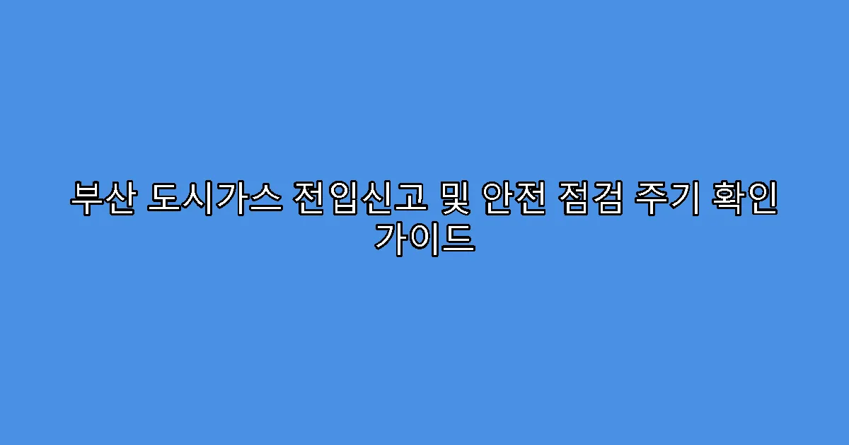 부산 도시가스 전입신고 및 안전 점검 주기 확인 가이드